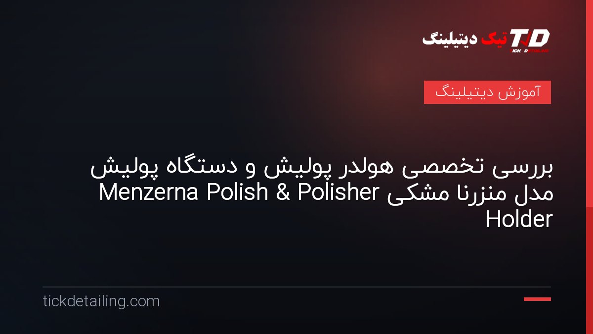 بررسی تخصصی هولدر پولیش و دستگاه پولیش مدل منزرنا مشکی Menzerna Polish & Polisher Holder