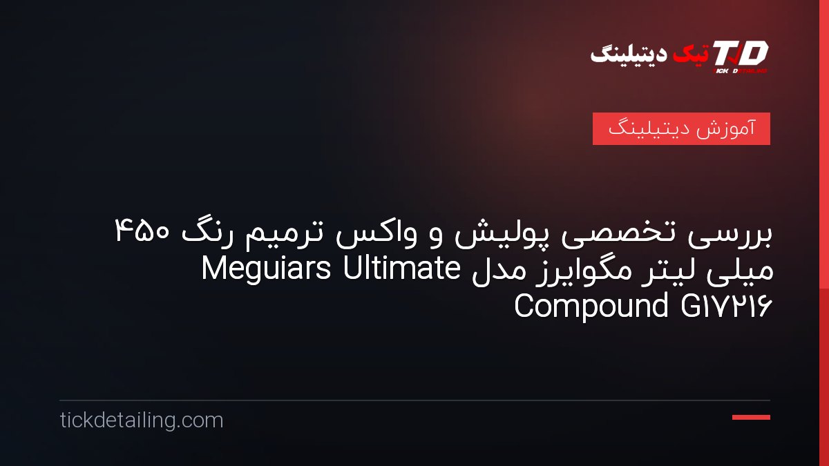 بررسی تخصصی پولیش و واکس ترمیم رنگ 450 میلی لیتر مگوایرز مدل Meguiars Ultimate Compound G17216