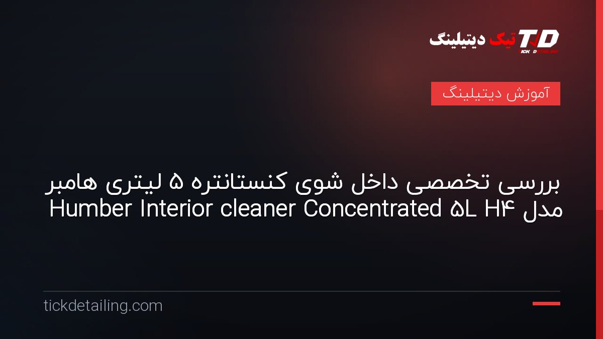 بررسی تخصصی داخل شوی کنستانتره 5 لیتری هامبر مدل Humber Interior cleaner Concentrated 5L H4
