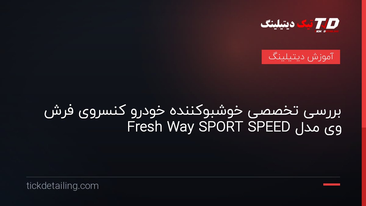 بررسی تخصصی خوشبوکننده خودرو کنسروی فرش وی مدل Fresh Way SPORT SPEED