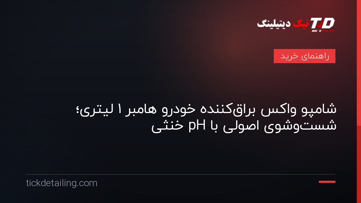 شامپو واکس براق‌کننده خودرو هامبر ۱ لیتری؛ شست‌وشوی اصولی با pH خنثی