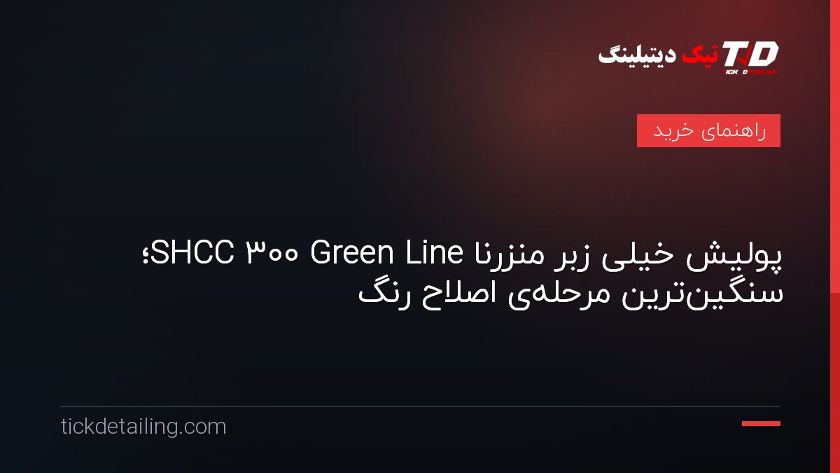 پولیش خیلی زبر منزرنا SHCC 300 Green Line؛ سنگین‌ترین مرحله‌ی اصلاح رنگ