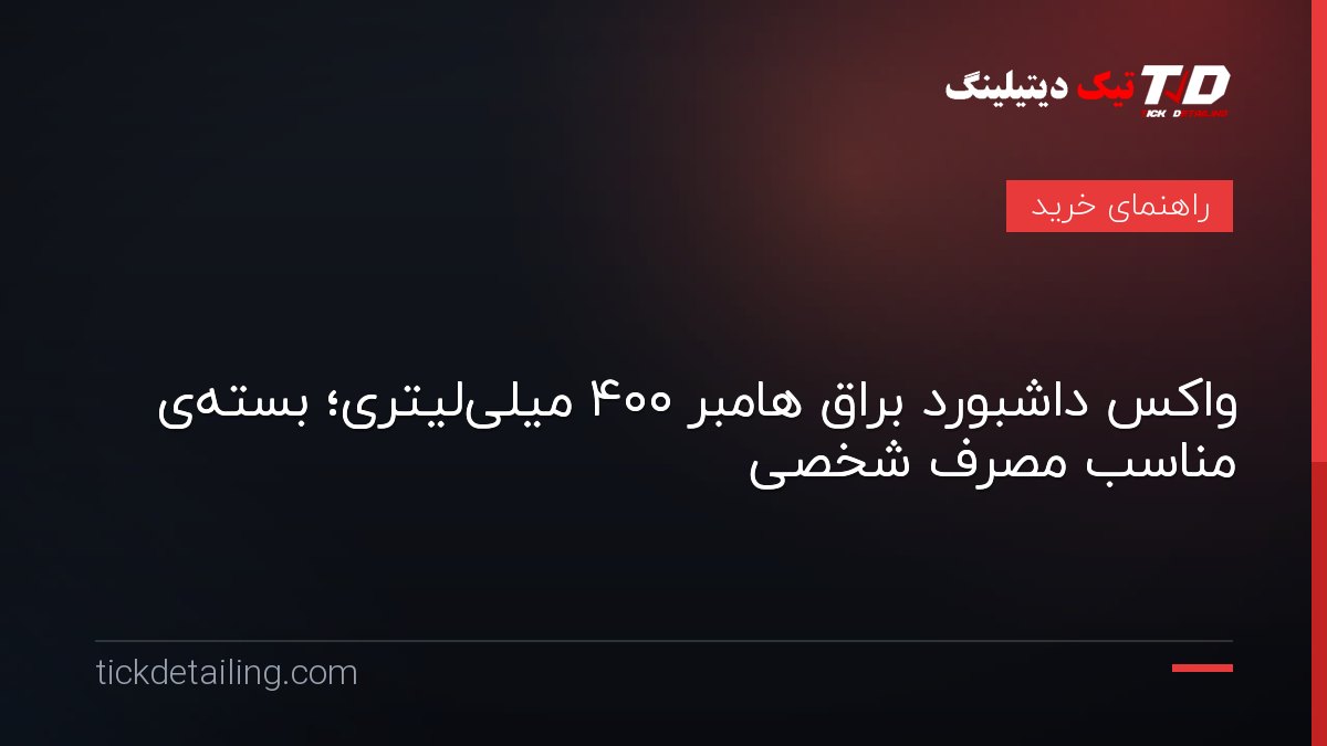 واکس داشبورد براق هامبر ۴۰۰ میلی‌لیتری؛ بسته‌ی مناسب مصرف شخصی